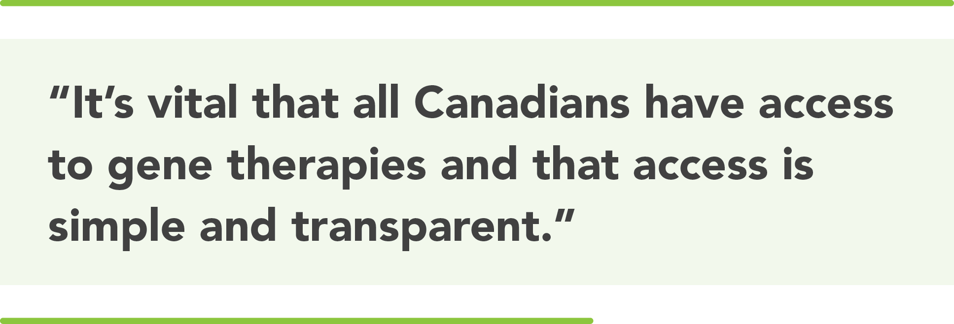 Pull Quote: It’s vital that all Canadians have access to gene therapies and that access is simple and transparent.